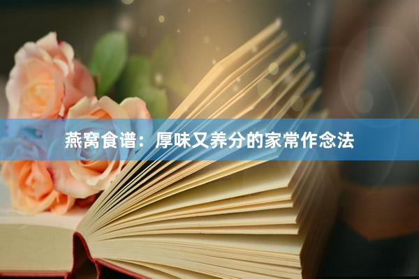 燕窝食谱：厚味又养分的家常作念法